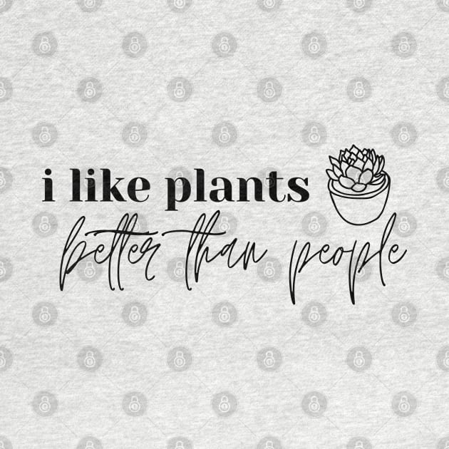 I Like Plants Better Than People. Plant Lover Gift by That Cheeky Tee